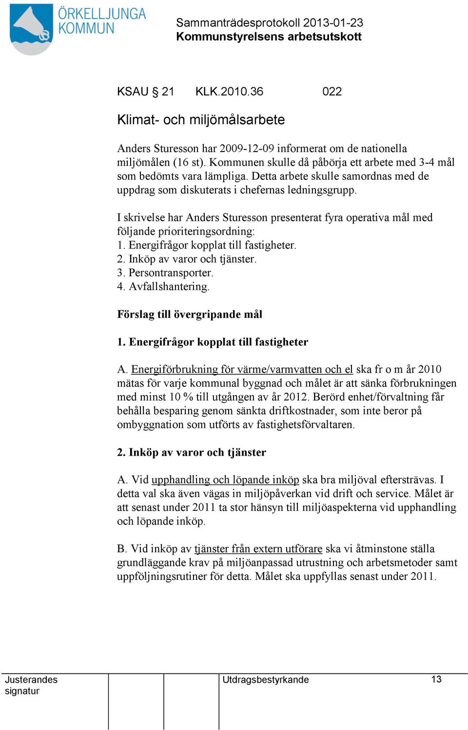 I skrivelse har Anders Sturesson presenterat fyra operativa mål med följande prioriteringsordning: 1. Energifrågor kopplat till fastigheter. 2. Inköp av varor och tjänster. 3. Persontransporter. 4.