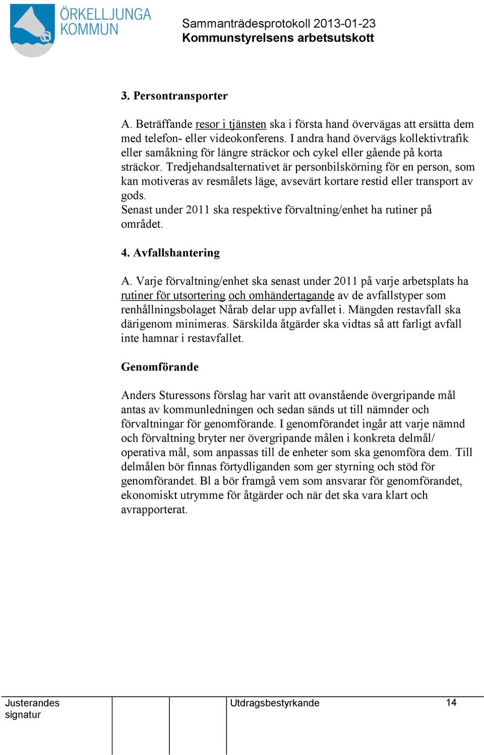 Tredjehandsalternativet är personbilskörning för en person, som kan motiveras av resmålets läge, avsevärt kortare restid eller transport av gods.