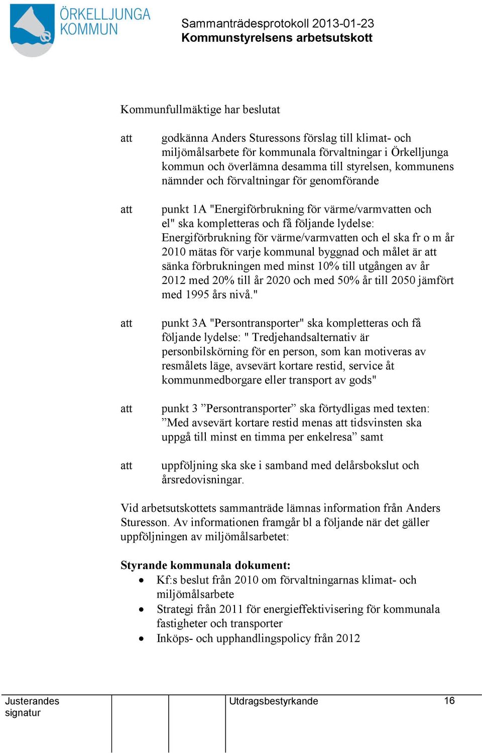2010 mätas för varje kommunal byggnad och målet är sänka förbrukningen med minst 10% till utgången av år 2012 med 20% till år 2020 och med 50% år till 2050 jämfört med 1995 års nivå.