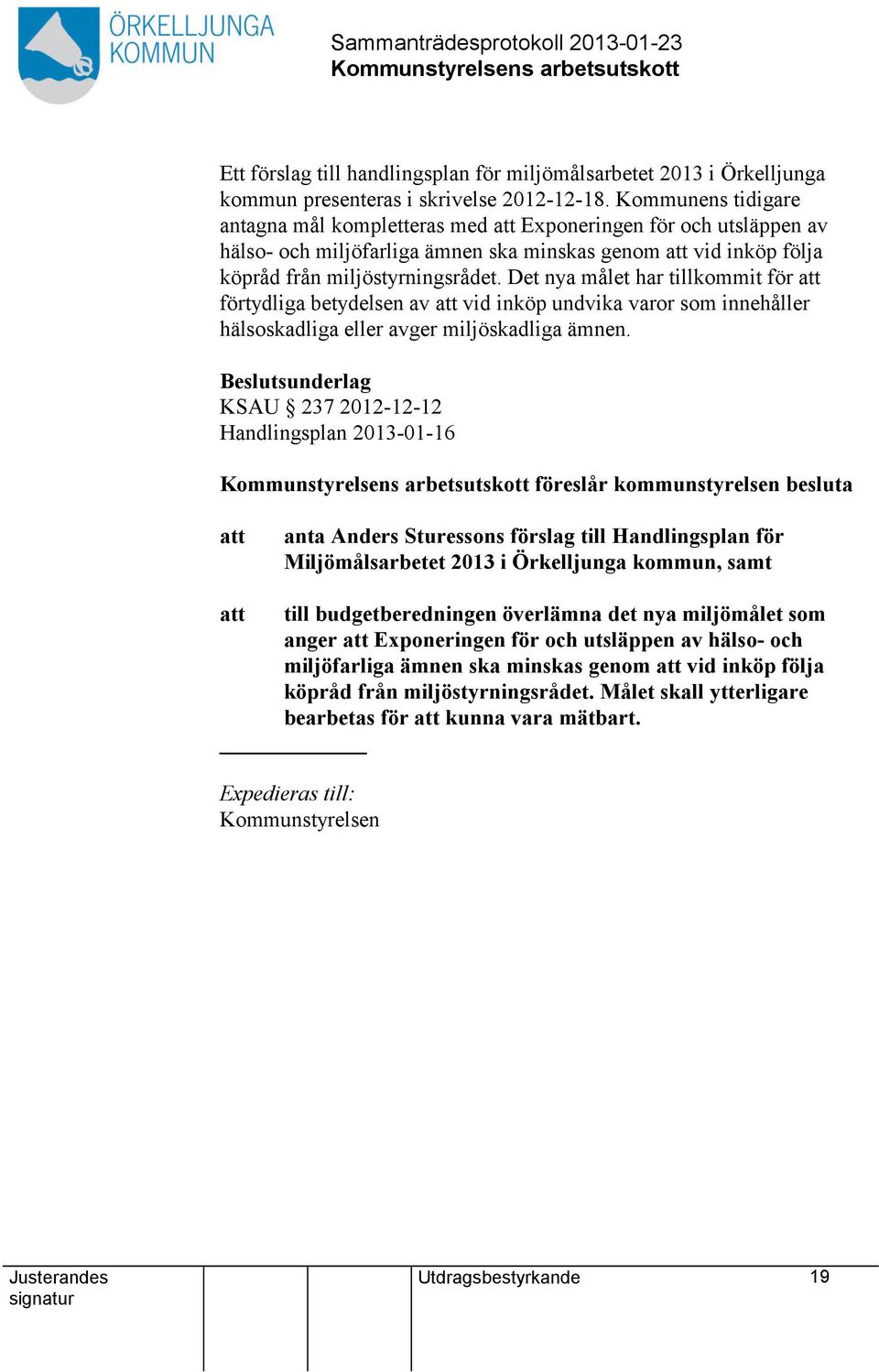 Det nya målet har tillkommit för förtydliga betydelsen av vid inköp undvika varor som innehåller hälsoskadliga eller avger miljöskadliga ämnen.