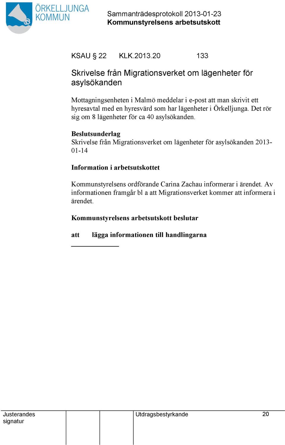 en hyresvärd som har lägenheter i Örkelljunga. Det rör sig om 8 lägenheter för ca 40 asylsökanden.