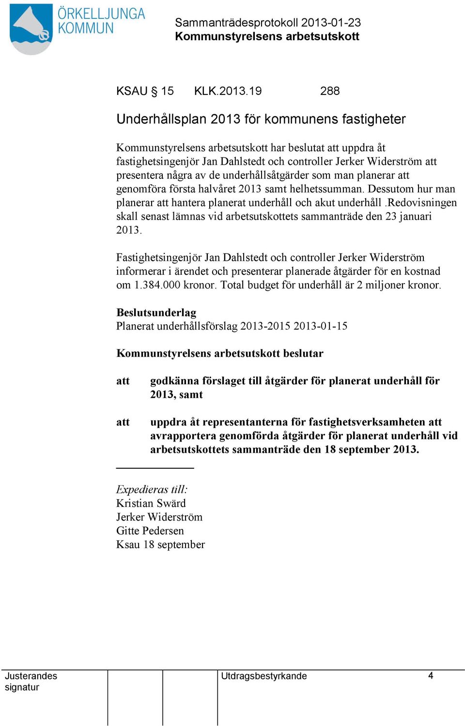 planerar genomföra första halvåret 2013 samt helhetssumman. Dessutom hur man planerar hantera planerat underhåll och akut underhåll.