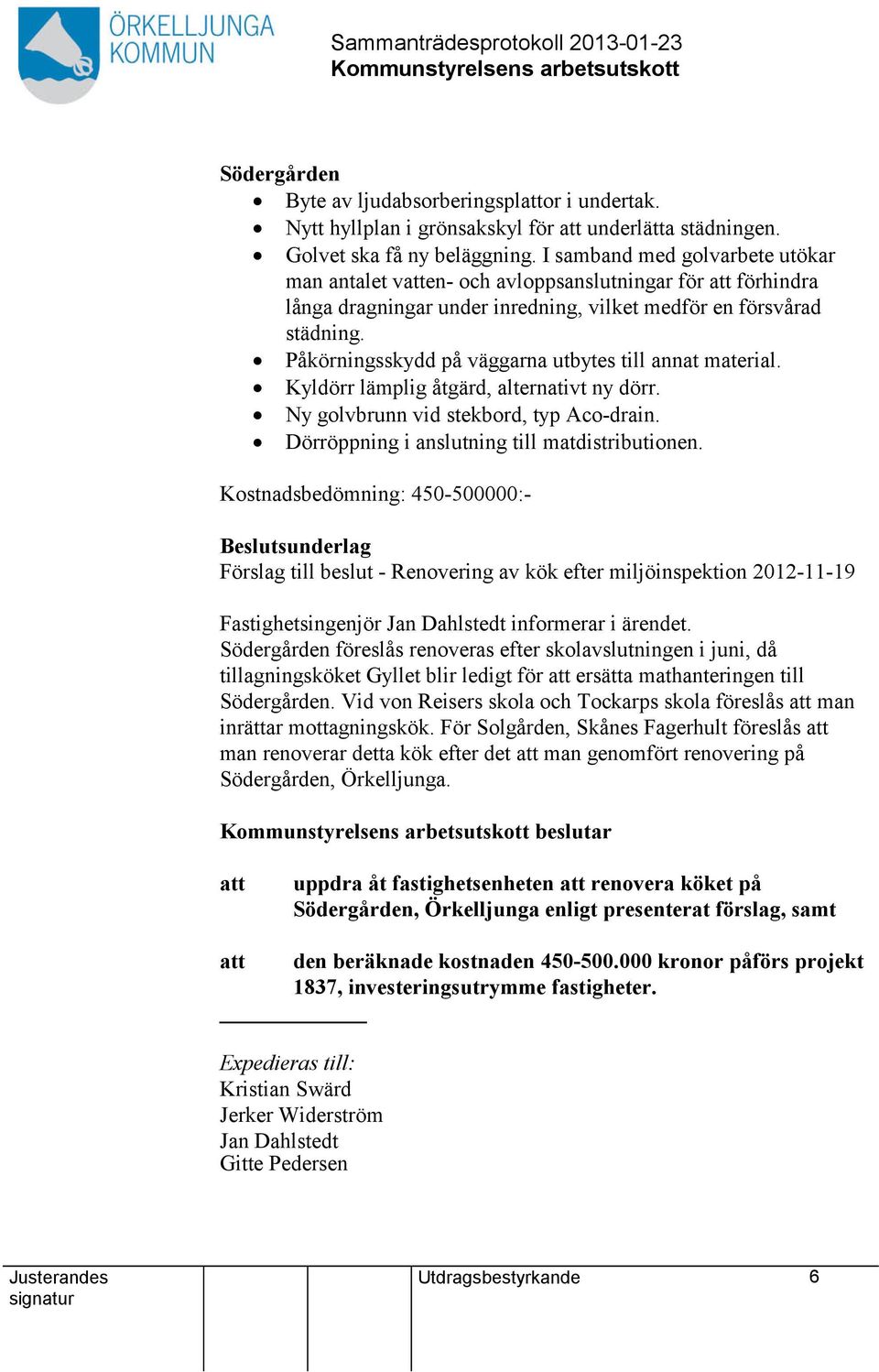 Påkörningsskydd på väggarna utbytes till annat material. Kyldörr lämplig åtgärd, alternativt ny dörr. Ny golvbrunn vid stekbord, typ Aco-drain. Dörröppning i anslutning till matdistributionen.