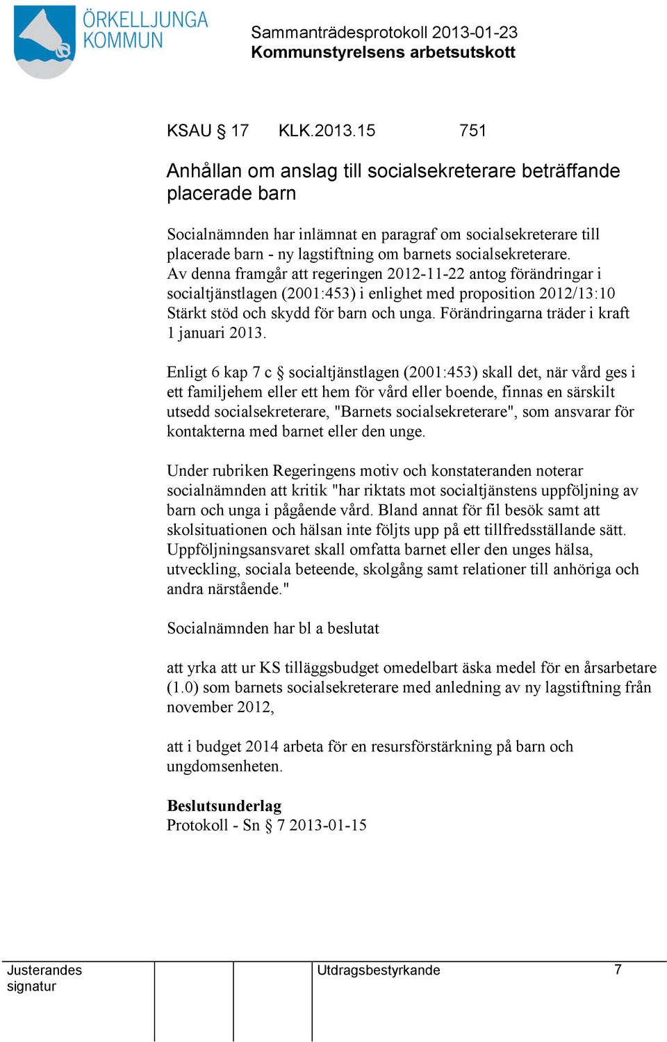 socialsekreterare. Av denna framgår regeringen 2012-11-22 antog förändringar i socialtjänstlagen (2001:453) i enlighet med proposition 2012/13:10 Stärkt stöd och skydd för barn och unga.