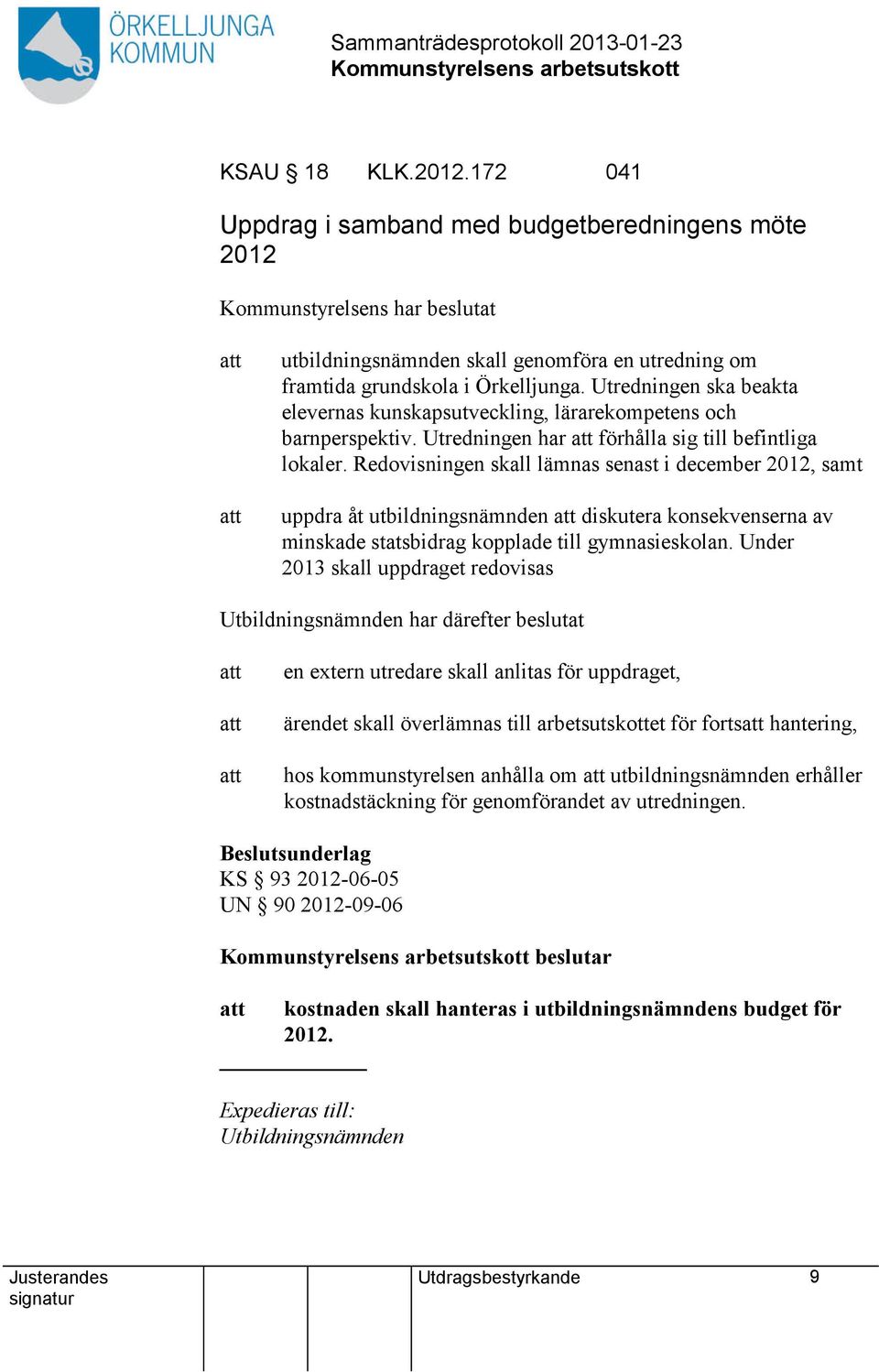 Redovisningen skall lämnas senast i december 2012, samt uppdra åt utbildningsnämnden diskutera konsekvenserna av minskade statsbidrag kopplade till gymnasieskolan.