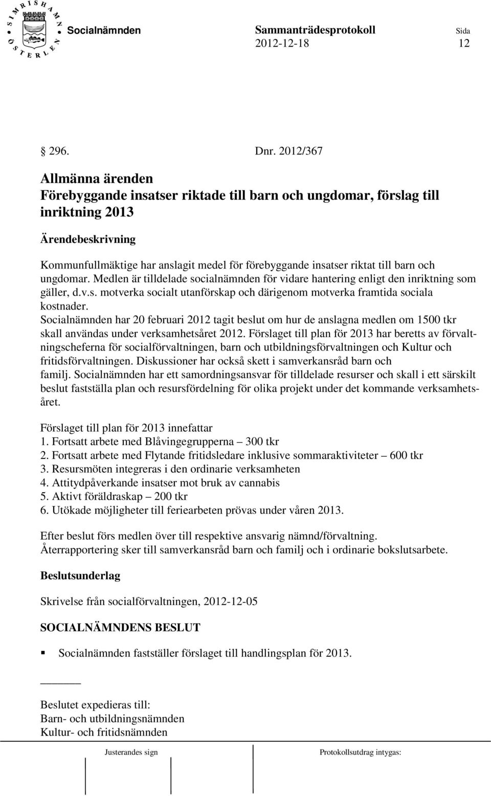 ungdomar. Medlen är tilldelade socialnämnden för vidare hantering enligt den inriktning som gäller, d.v.s. motverka socialt utanförskap och därigenom motverka framtida sociala kostnader.