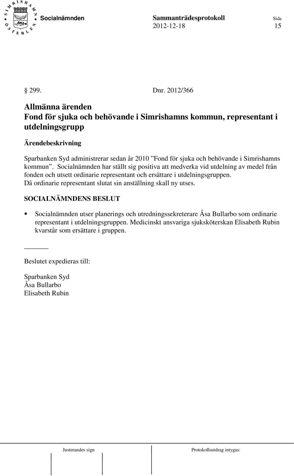 i Simrishamns kommun. Socialnämnden har ställt sig positiva att medverka vid utdelning av medel från fonden och utsett ordinarie representant och ersättare i utdelningsgruppen.