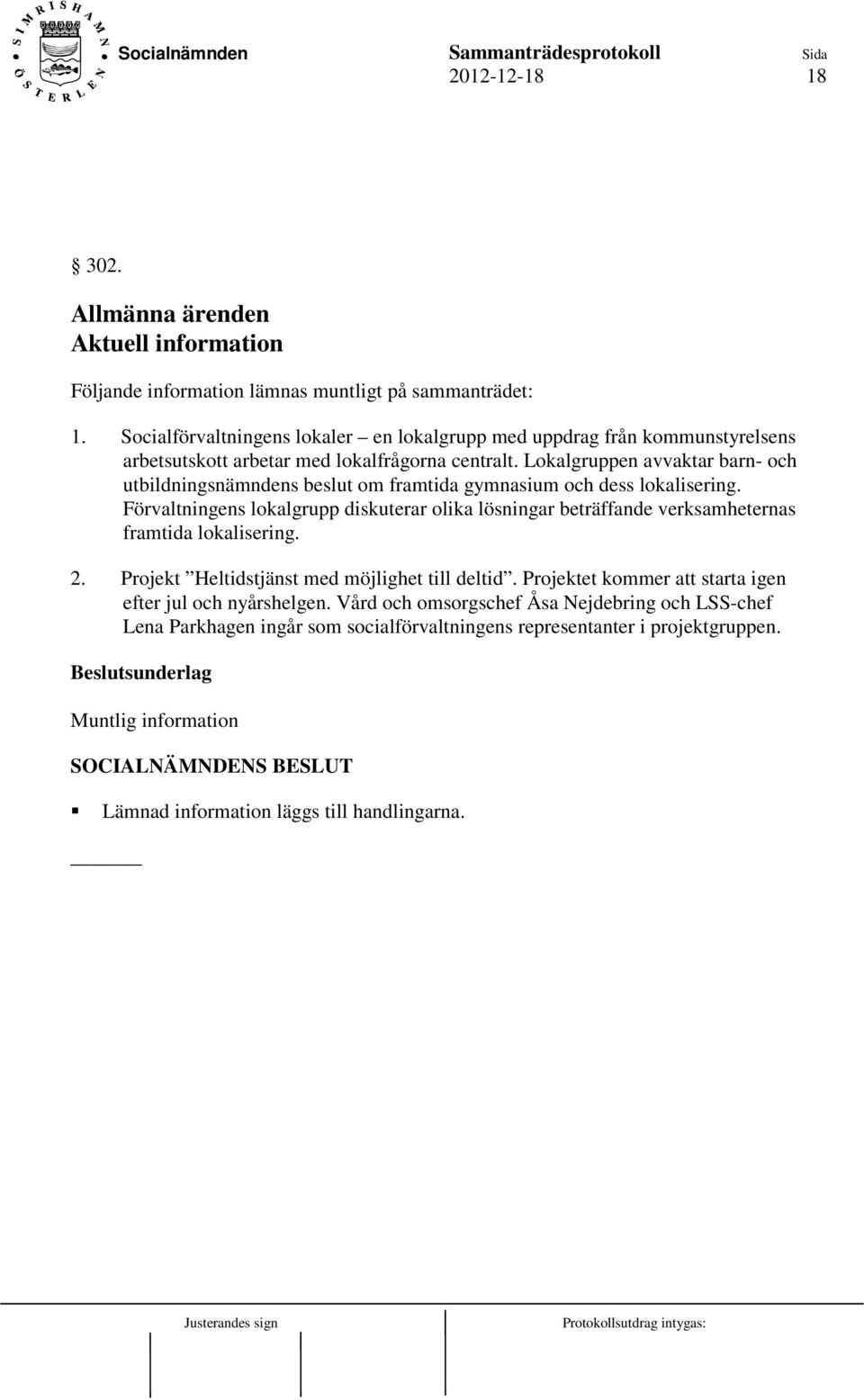 Lokalgruppen avvaktar barn- och utbildningsnämndens beslut om framtida gymnasium och dess lokalisering.