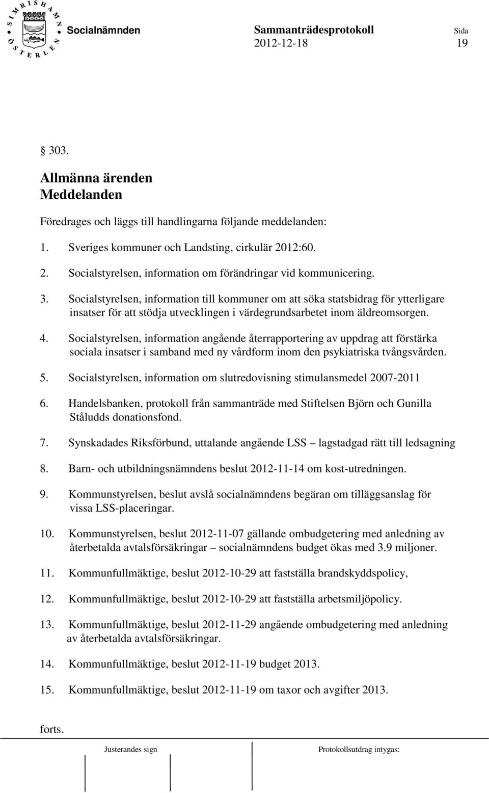 Socialstyrelsen, information till kommuner om att söka statsbidrag för ytterligare insatser för att stödja utvecklingen i värdegrundsarbetet inom äldreomsorgen. 4.