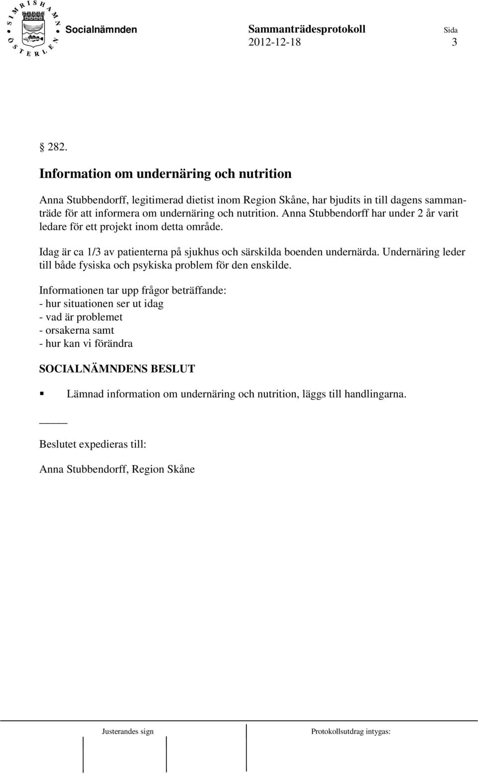 och nutrition. Anna Stubbendorff har under 2 år varit ledare för ett projekt inom detta område. Idag är ca 1/3 av patienterna på sjukhus och särskilda boenden undernärda.