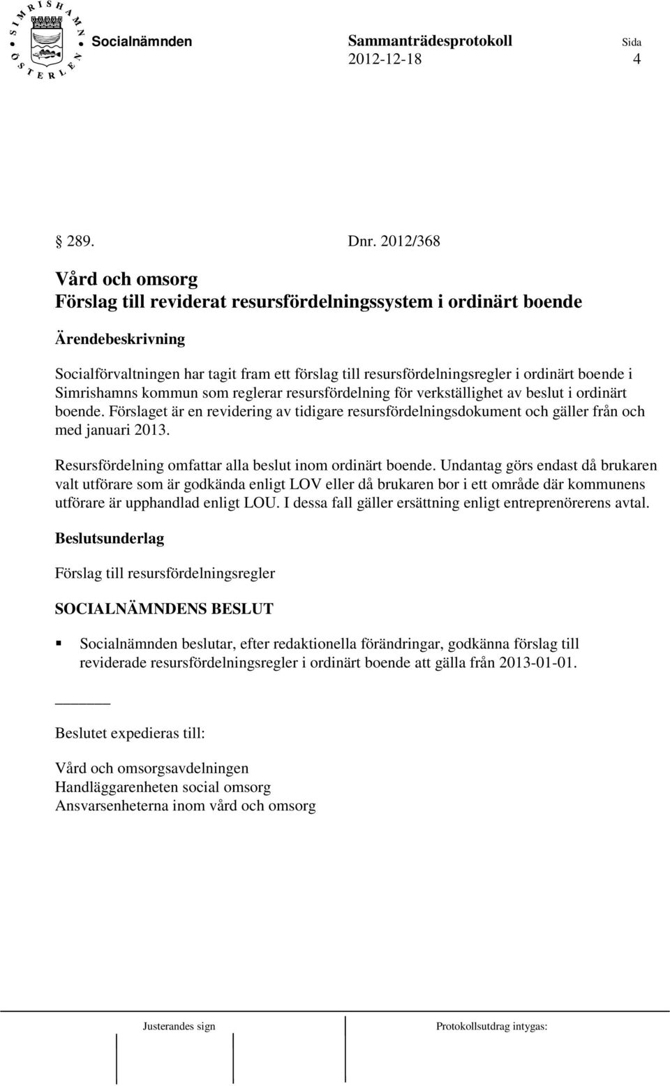 kommun som reglerar resursfördelning för verkställighet av beslut i ordinärt boende. Förslaget är en revidering av tidigare resursfördelningsdokument och gäller från och med januari 2013.