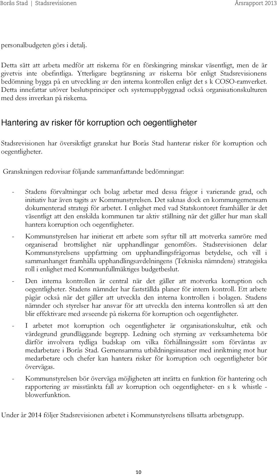 Detta innefattar utöver beslutsprinciper och systemuppbyggnad också organisationskulturen med dess inverkan på riskerna.