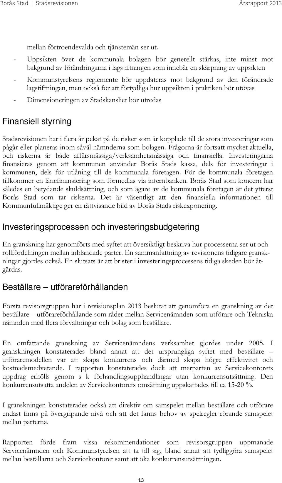 uppdateras mot bakgrund av den förändrade lagstiftningen, men också för att förtydliga hur uppsikten i praktiken bör utövas - Dimensioneringen av Stadskansliet bör utredas Finansiell styrning