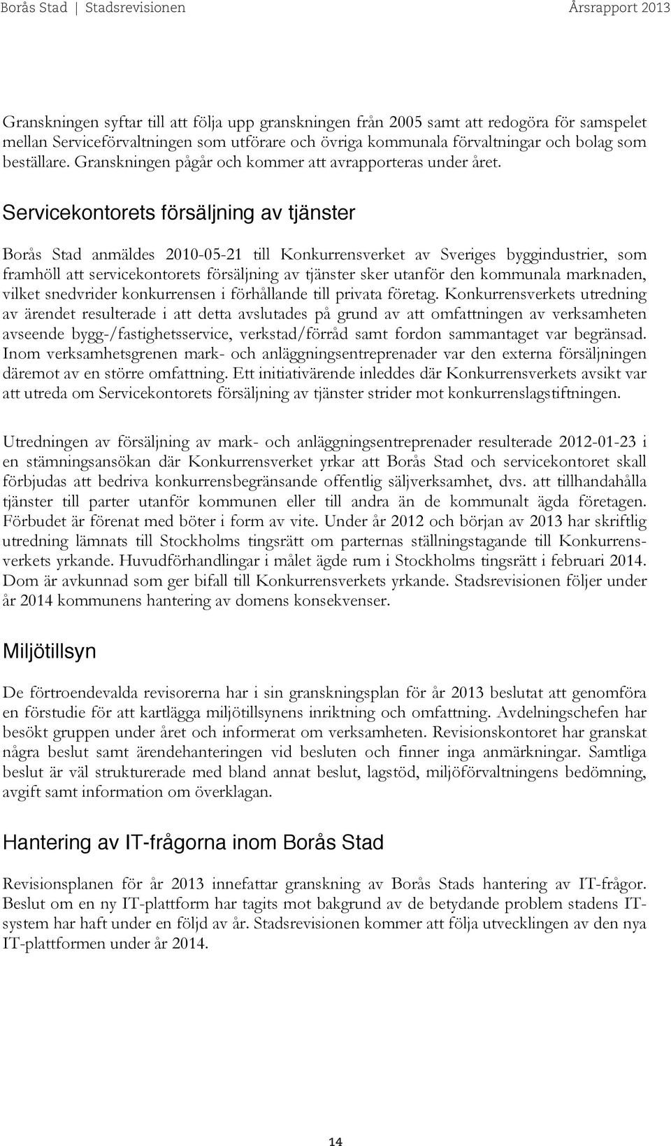 Servicekontorets försäljning av tjänster Borås Stad anmäldes 2010-05-21 till Konkurrensverket av Sveriges byggindustrier, som framhöll att servicekontorets försäljning av tjänster sker utanför den