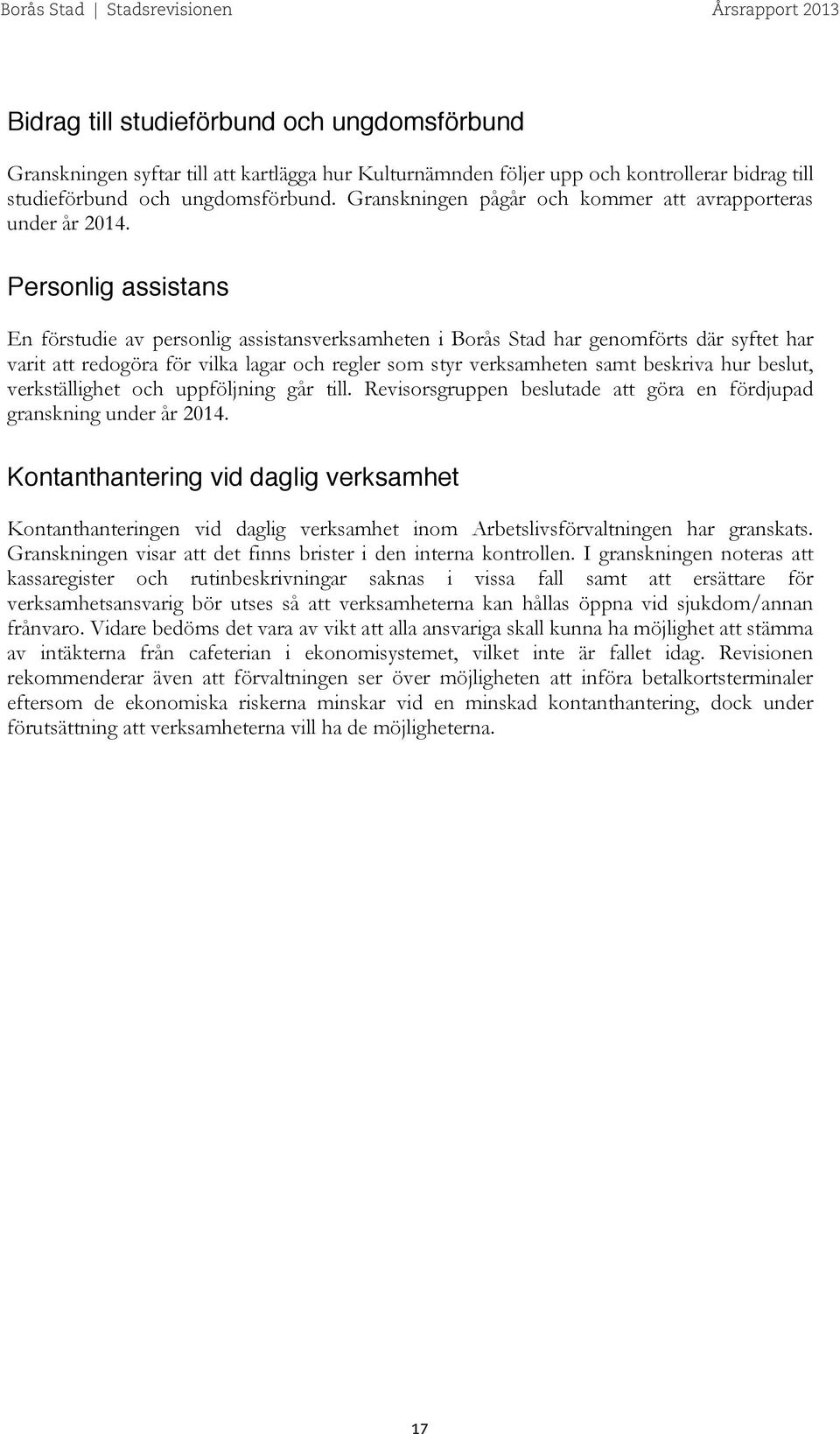 Personlig assistans En förstudie av personlig assistansverksamheten i Borås Stad har genomförts där syftet har varit att redogöra för vilka lagar och regler som styr verksamheten samt beskriva hur