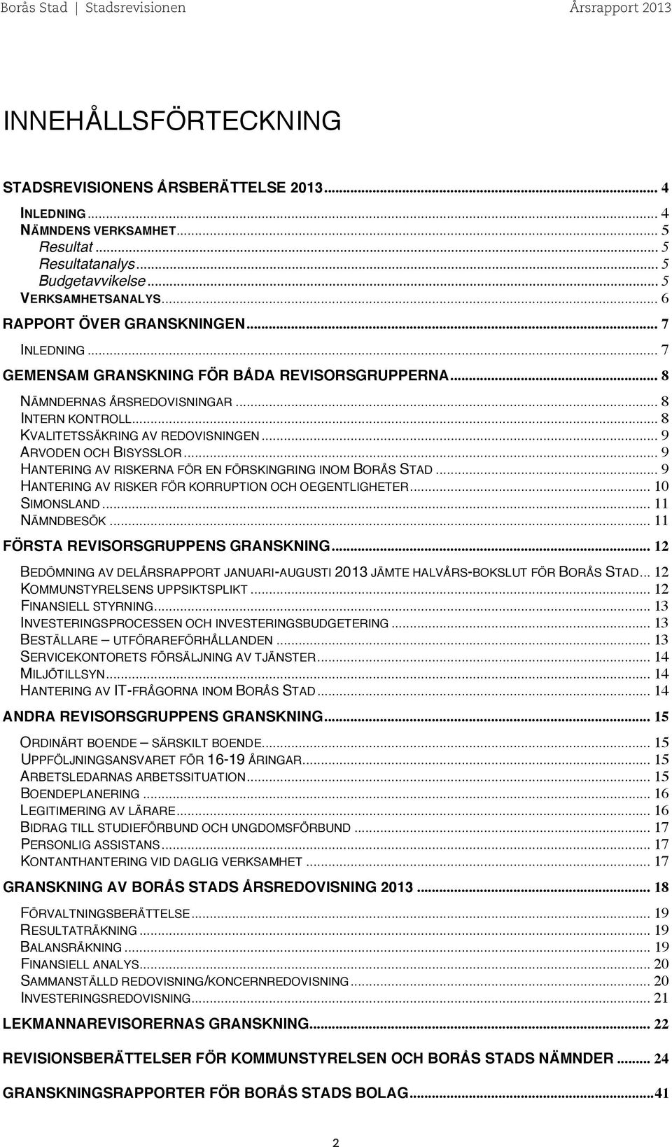 .. 9 ARVODEN OCH BISYSSLOR... 9 HANTERING AV RISKERNA FÖR EN FÖRSKINGRING INOM BORÅS STAD... 9 HANTERING AV RISKER FÖR KORRUPTION OCH OEGENTLIGHETER... 10 SIMONSLAND... 11 NÄMNDBESÖK.