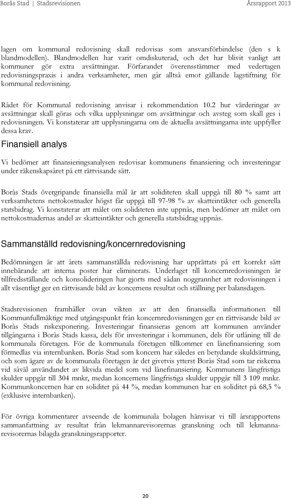Rådet för Kommunal redovisning anvisar i rekommendation 10.2 hur värderingar av avsättningar skall göras och vilka upplysningar om avsättningar och avsteg som skall ges i redovisningen.