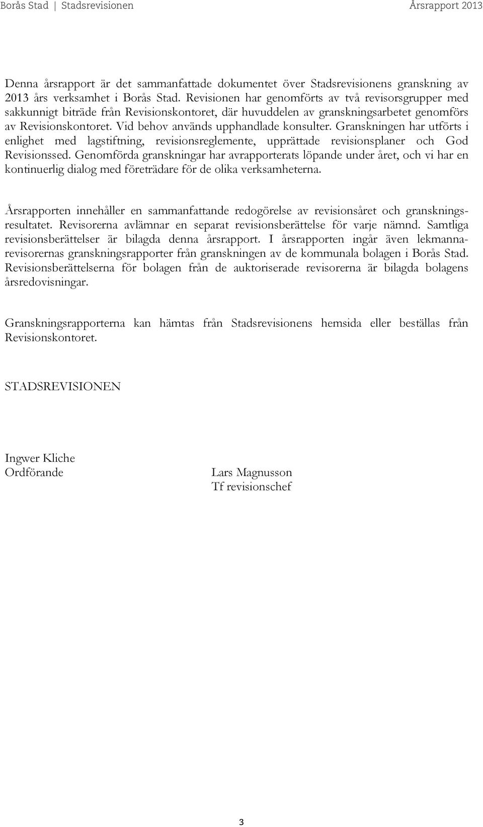 Vid behov används upphandlade konsulter. Granskningen har utförts i enlighet med lagstiftning, revisionsreglemente, upprättade revisionsplaner och God Revisionssed.