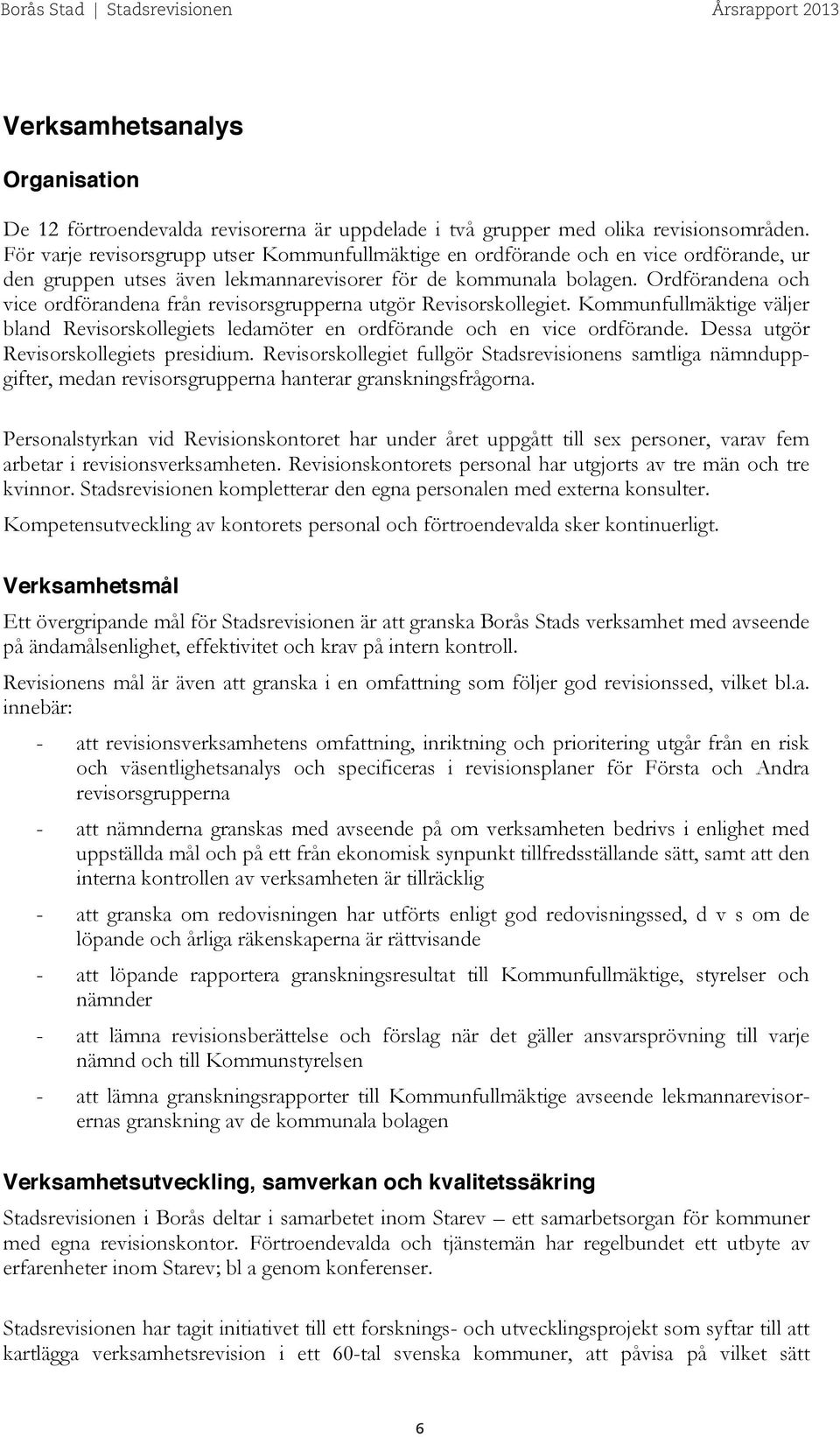 Ordförandena och vice ordförandena från revisorsgrupperna utgör Revisorskollegiet. Kommunfullmäktige väljer bland Revisorskollegiets ledamöter en ordförande och en vice ordförande.