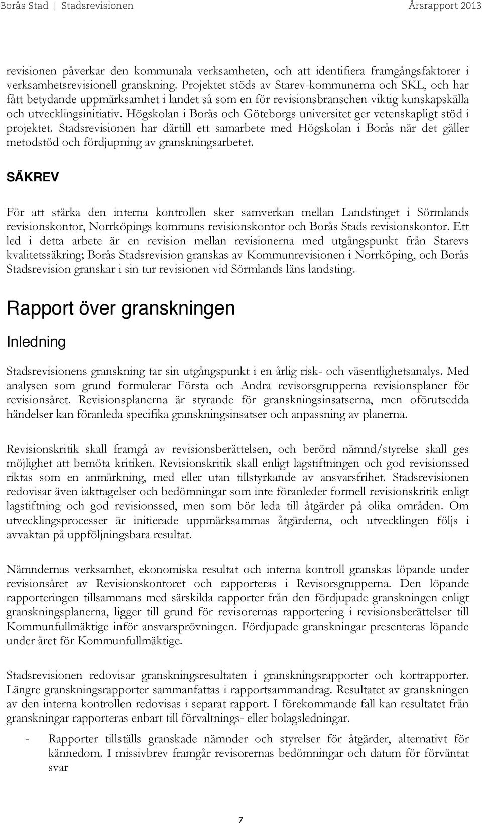 Högskolan i Borås och Göteborgs universitet ger vetenskapligt stöd i projektet.