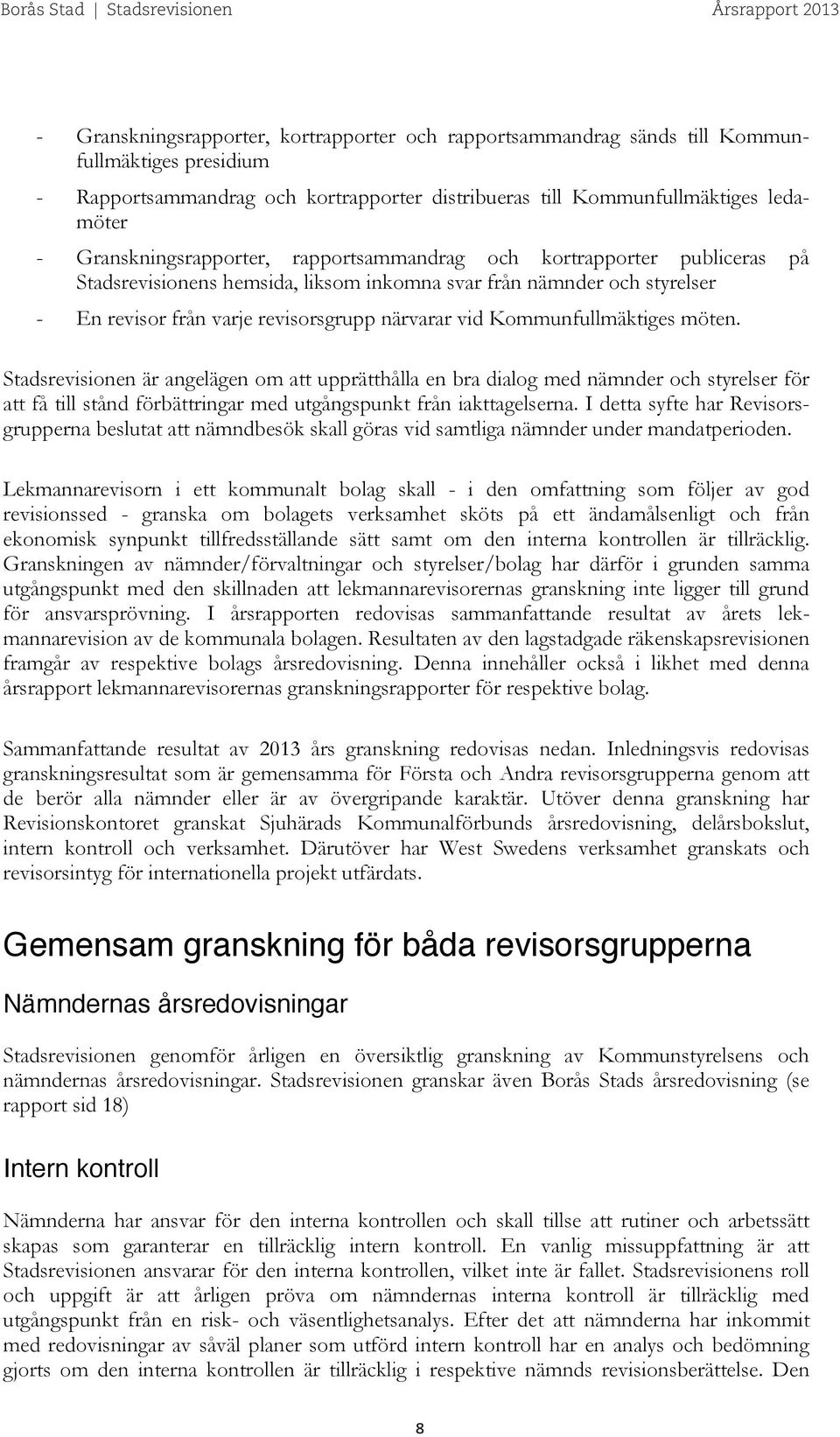 Kommunfullmäktiges möten. Stadsrevisionen är angelägen om att upprätthålla en bra dialog med nämnder och styrelser för att få till stånd förbättringar med utgångspunkt från iakttagelserna.