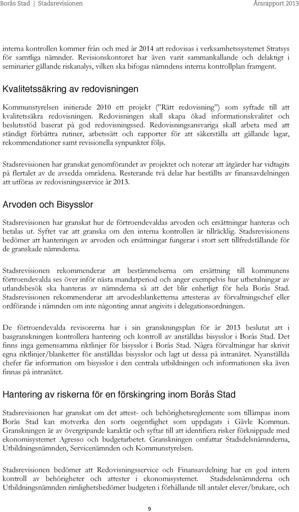 Kvalitetssäkring av redovisningen Kommunstyrelsen initierade 2010 ett projekt ( Rätt redovisning ) som syftade till att kvalitetssäkra redovisningen.
