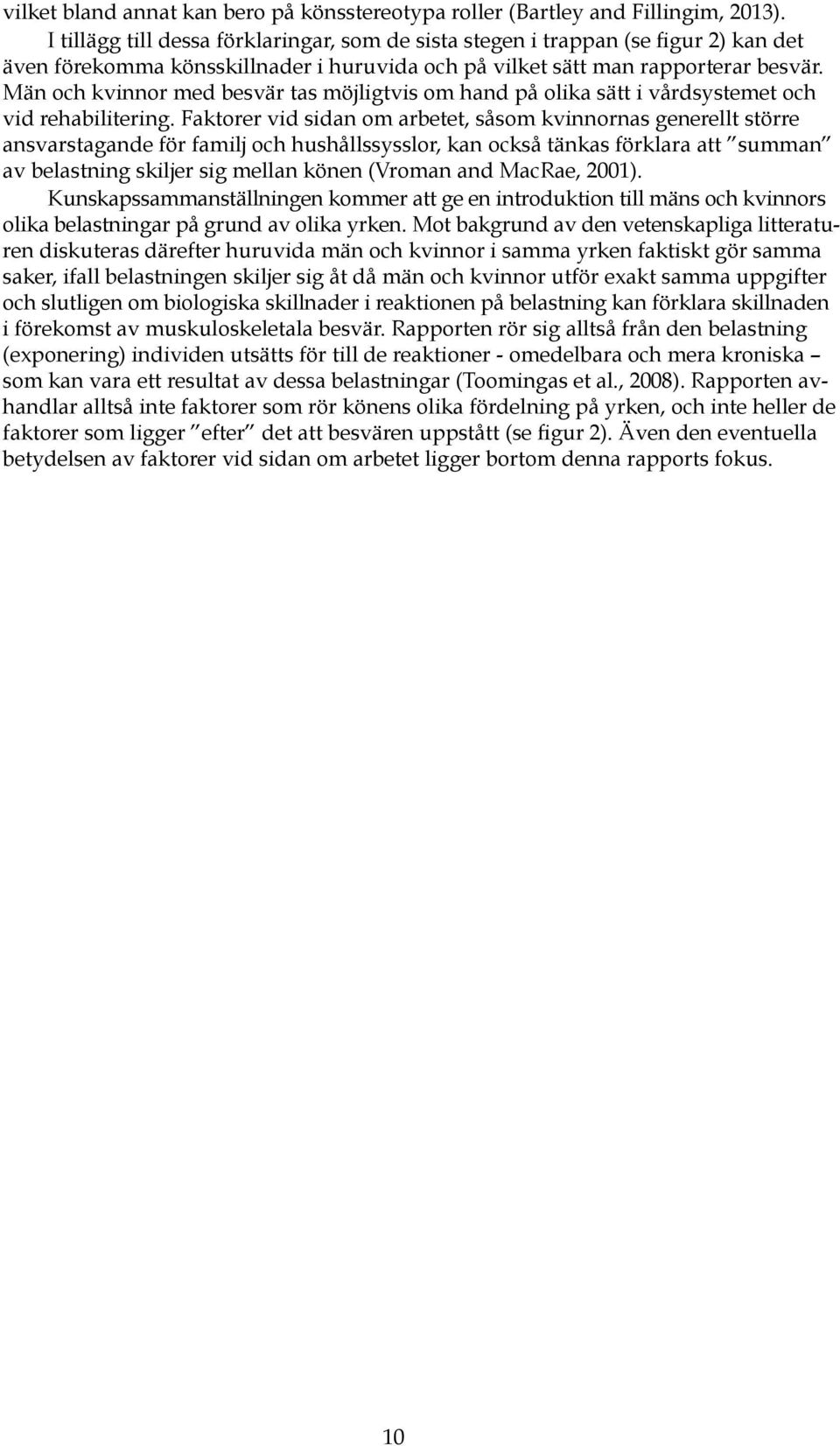 Män och kvinnor med besvär tas möjligtvis om hand på olika sätt i vårdsystemet och vid rehabilitering.