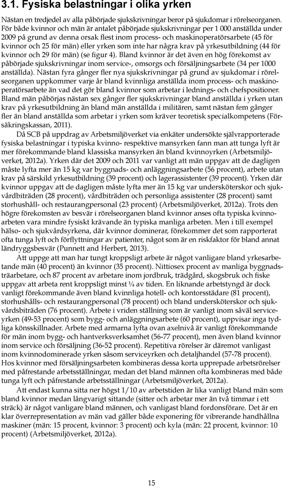 eller yrken som inte har några krav på yrkesutbildning (44 för kvinnor och 29 för män) (se figur 4).