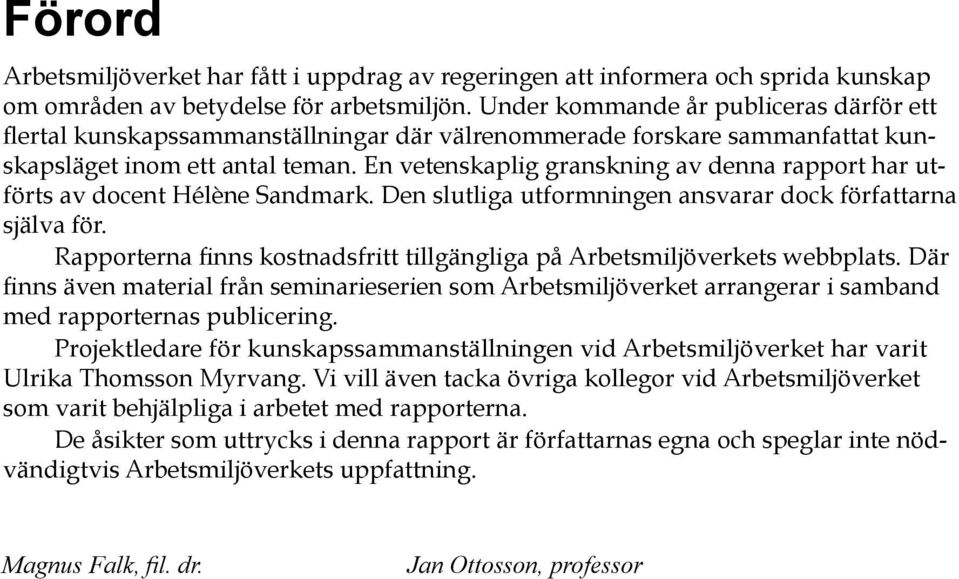 En vetenskaplig granskning av denna rapport har utförts av docent Hélène Sandmark. Den slutliga utformningen ansvarar dock författarna själva för.