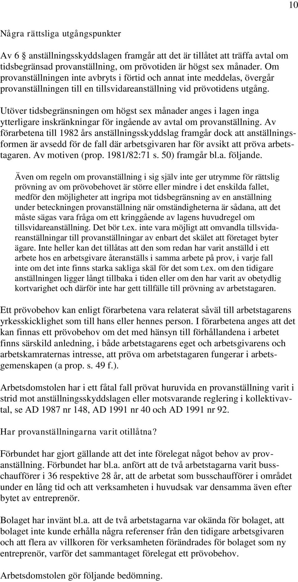 Utöver tidsbegränsningen om högst sex månader anges i lagen inga ytterligare inskränkningar för ingående av avtal om provanställning.
