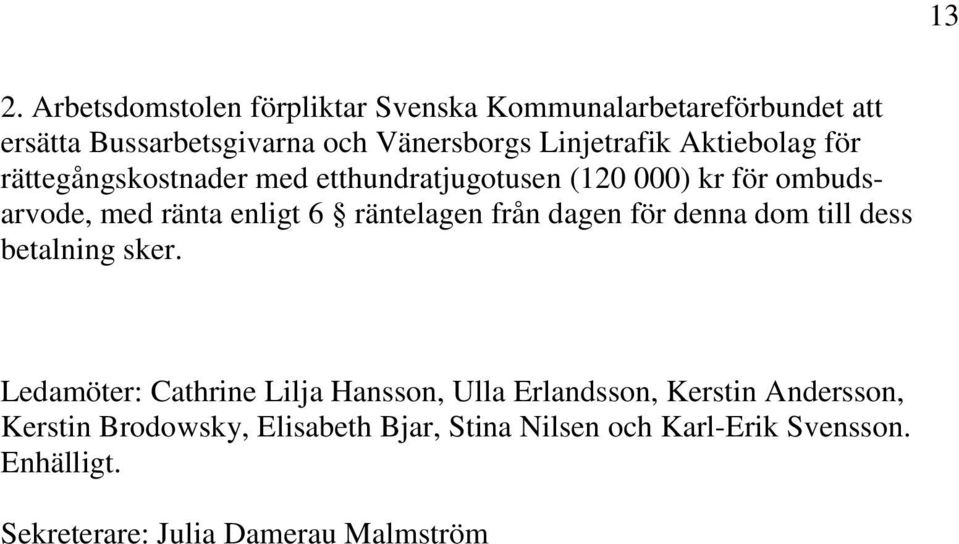 räntelagen från dagen för denna dom till dess betalning sker.
