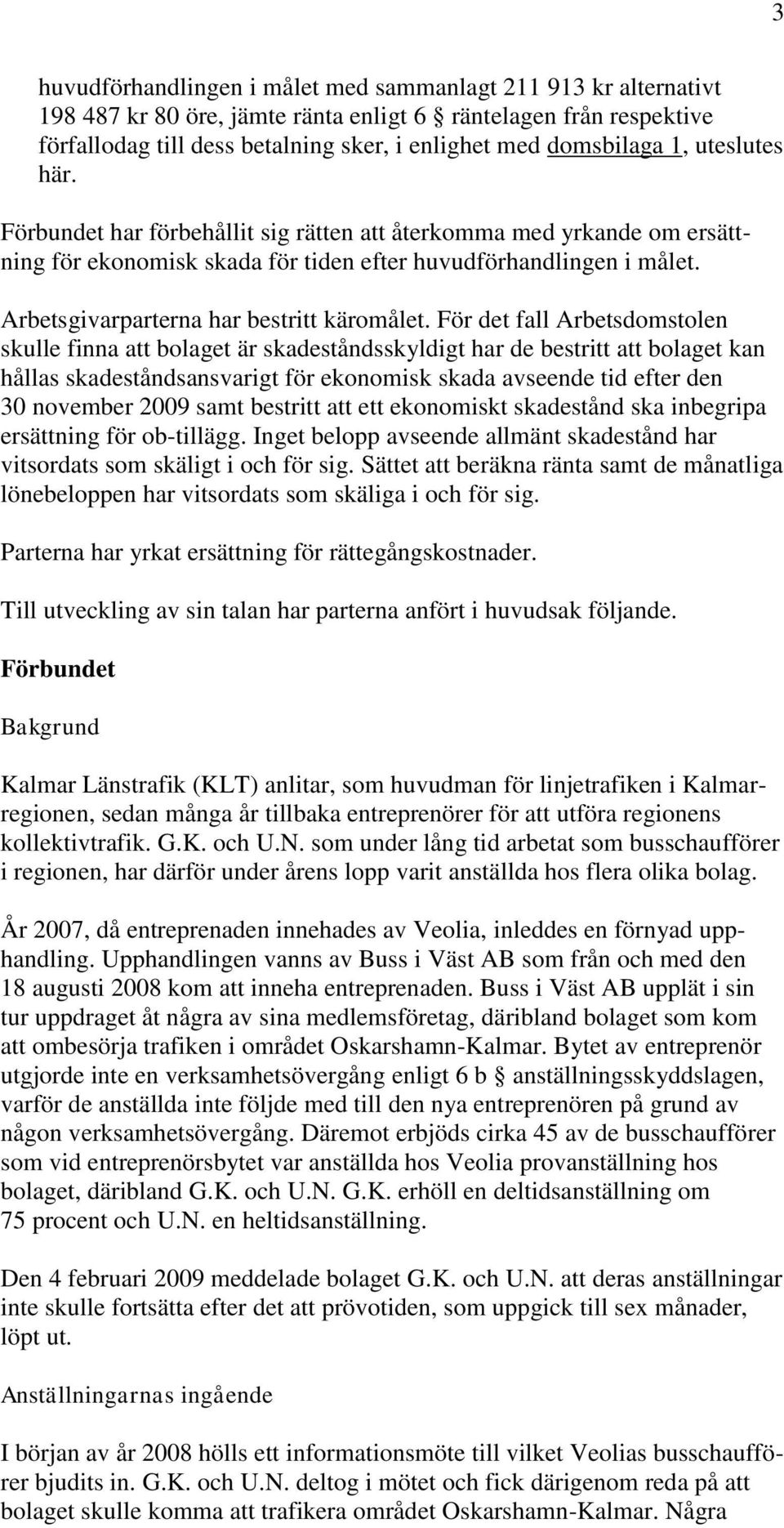 Arbetsgivarparterna har bestritt käromålet.