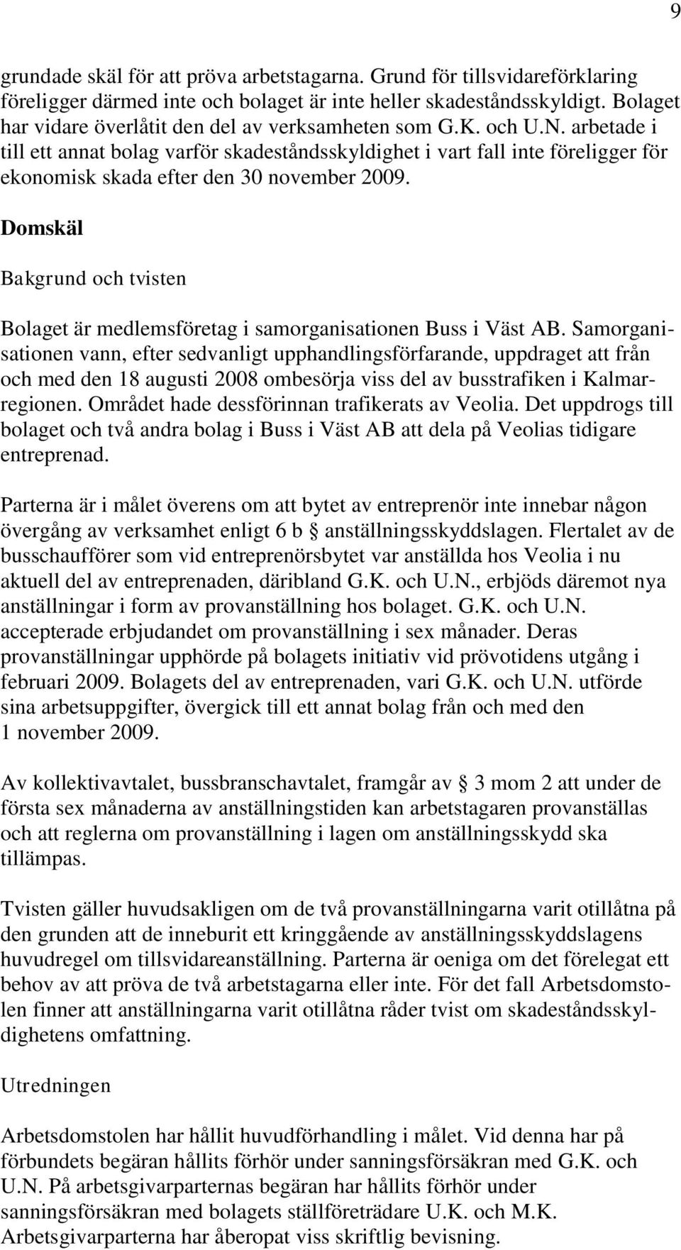 arbetade i till ett annat bolag varför skadeståndsskyldighet i vart fall inte föreligger för ekonomisk skada efter den 30 november 2009.