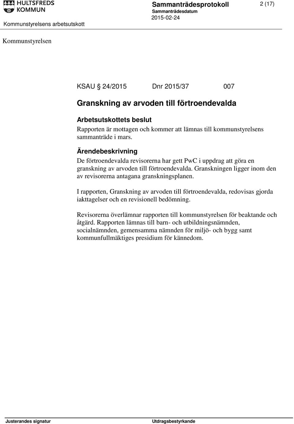 Granskningen ligger inom den av revisorerna antagana granskningsplanen. I rapporten, Granskning av arvoden till förtroendevalda, redovisas gjorda iakttagelser och en revisionell bedömning.