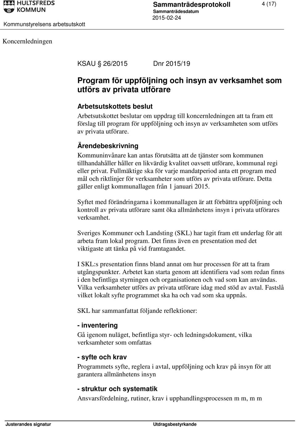 Kommuninvånare kan antas förutsätta att de tjänster som kommunen tillhandahåller håller en likvärdig kvalitet oavsett utförare, kommunal regi eller privat.