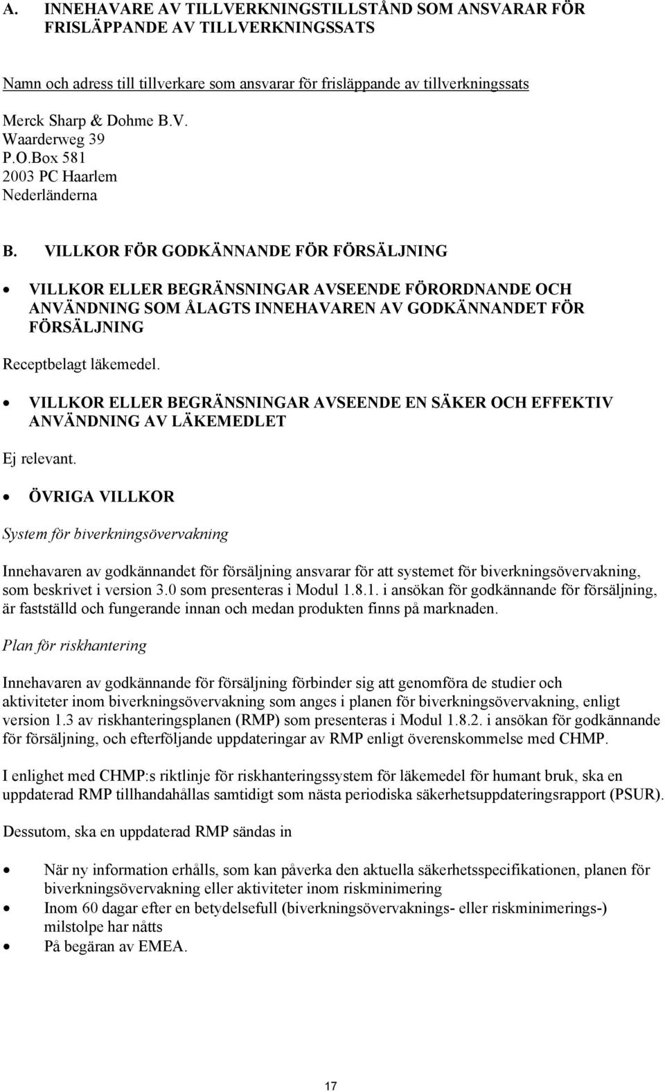 VILLKOR FÖR GODKÄNNANDE FÖR FÖRSÄLJNING VILLKOR ELLER BEGRÄNSNINGAR AVSEENDE FÖRORDNANDE OCH ANVÄNDNING SOM ÅLAGTS INNEHAVAREN AV GODKÄNNANDET FÖR FÖRSÄLJNING Receptbelagt läkemedel.