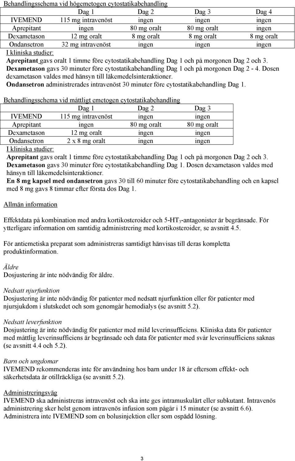 Dexametason gavs 30 minuter före cytostatikabehandling Dag 1 och på morgonen Dag 2-4. Dosen dexametason valdes med hänsyn till läkemedelsinteraktioner.