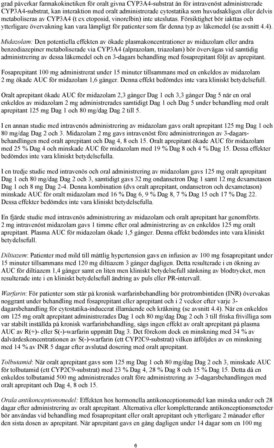 4). Midazolam: Den potentiella effekten av ökade plasmakoncentrationer av midazolam eller andra benzodiazepiner metaboliserade via CYP3A4 (alprazolam, triazolam) bör övervägas vid samtidig