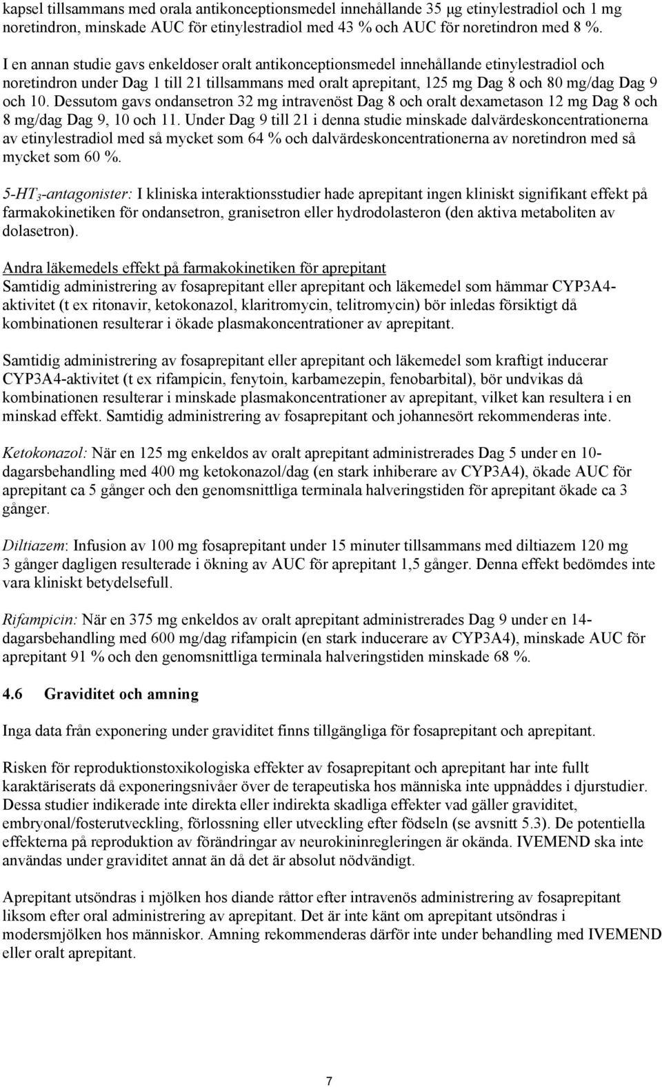 Dessutom gavs ondansetron 32 mg intravenöst Dag 8 och oralt dexametason 12 mg Dag 8 och 8 mg/dag Dag 9, 10 och 11.