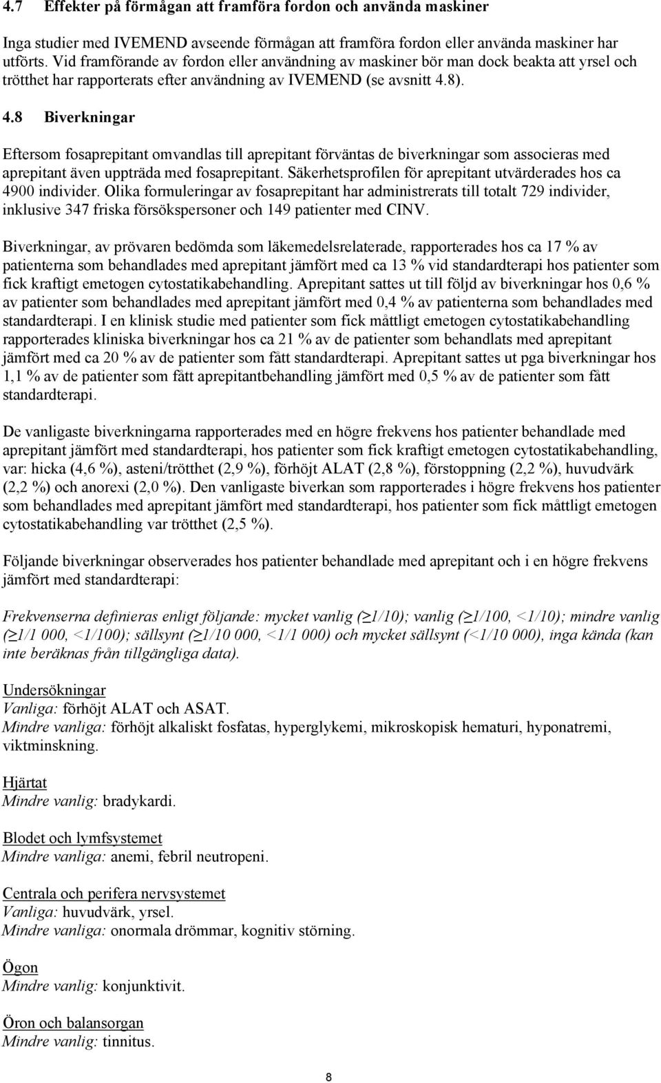 8). 4.8 Biverkningar Eftersom fosaprepitant omvandlas till aprepitant förväntas de biverkningar som associeras med aprepitant även uppträda med fosaprepitant.
