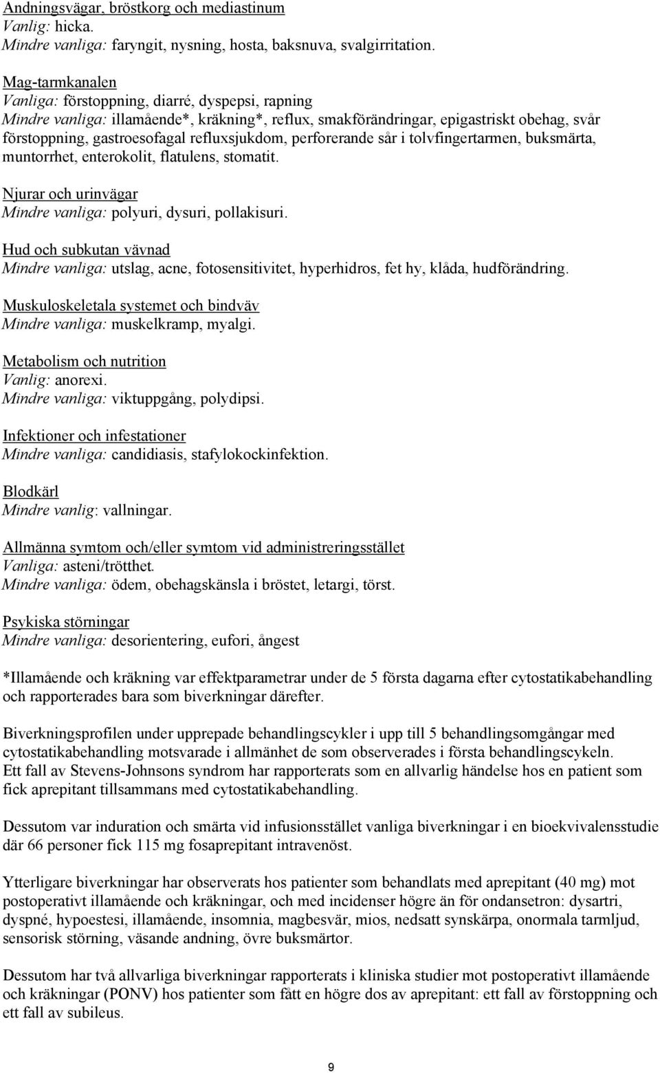 refluxsjukdom, perforerande sår i tolvfingertarmen, buksmärta, muntorrhet, enterokolit, flatulens, stomatit. Njurar och urinvägar Mindre vanliga: polyuri, dysuri, pollakisuri.