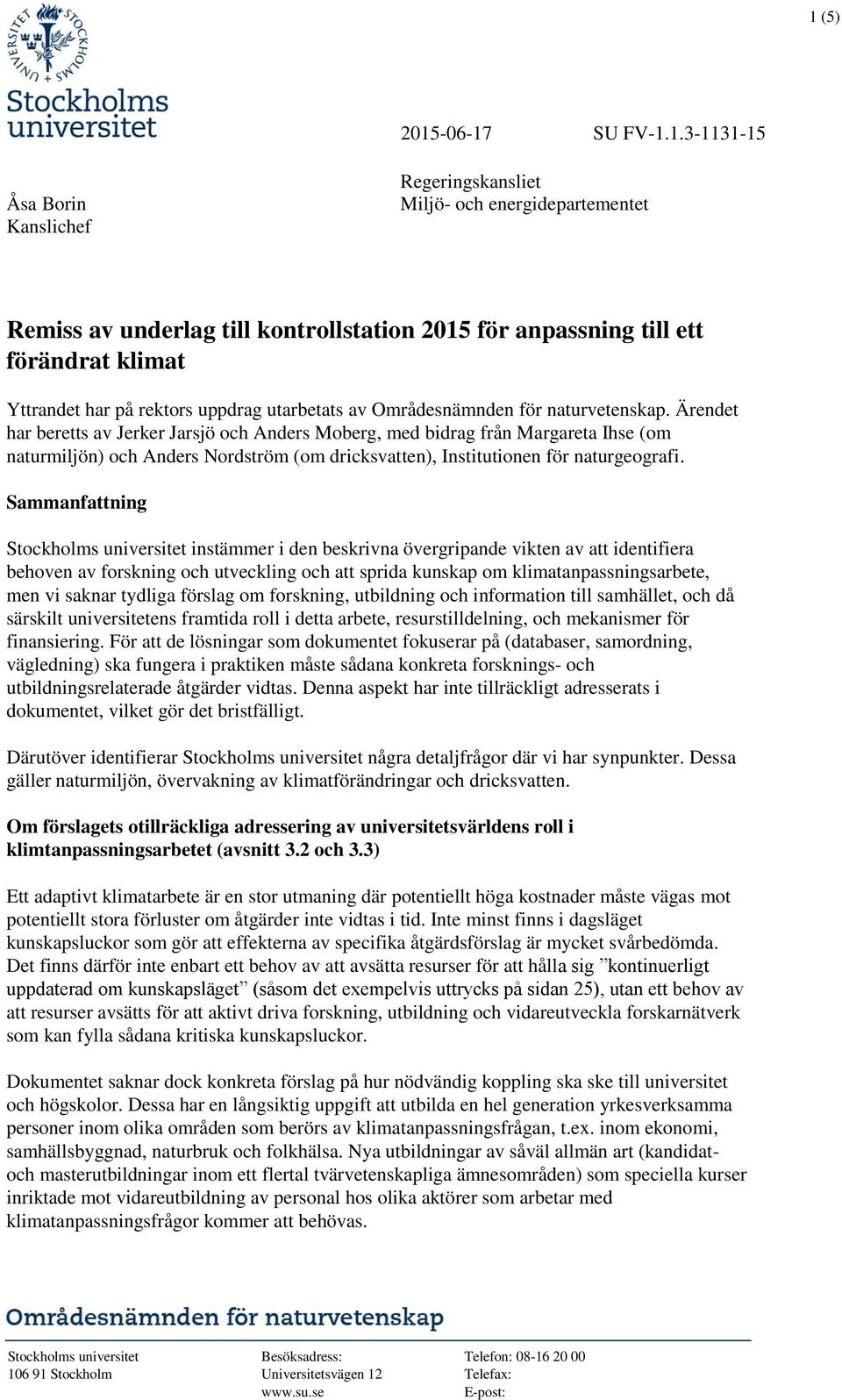 Ärendet har beretts av Jerker Jarsjö och Anders Moberg, med bidrag från Margareta Ihse (om naturmiljön) och Anders Nordström (om dricksvatten), Institutionen för naturgeografi.