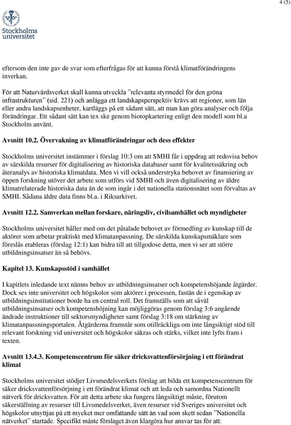 221) och anlägga ett landskapsperspektiv krävs att regioner, som län eller andra landskapsenheter, kartläggs på ett sådant sätt, att man kan göra analyser och följa förändringar.