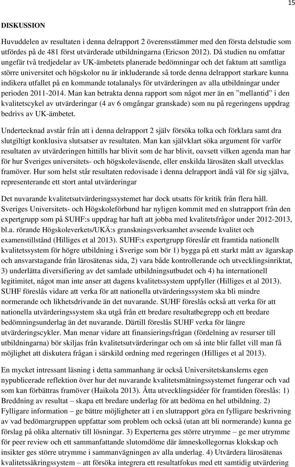 kunna indikera utfallet på en kommande totalanalys för utvärderingen av alla utbildningar under perioden 2011-2014.