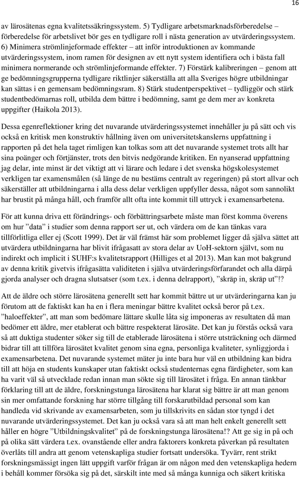 strömlinjeformande effekter. 7) Förstärk kalibreringen genom att ge bedömningsgrupperna tydligare riktlinjer säkerställa att alla Sveriges högre utbildningar kan sättas i en gemensam bedömningsram.