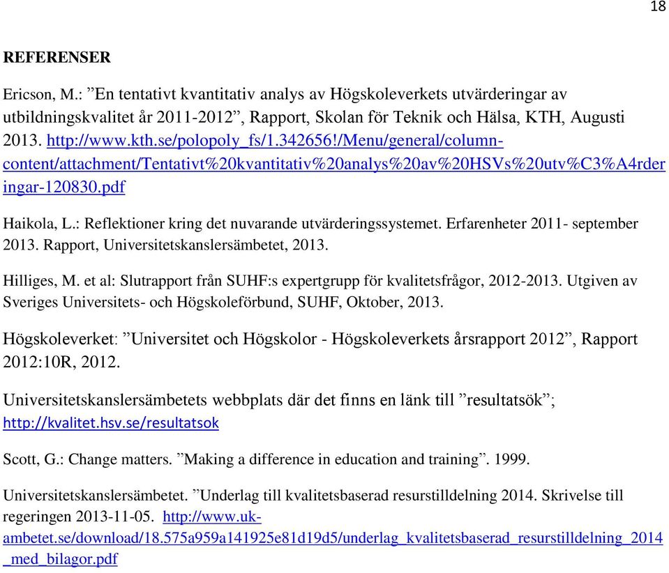 : Reflektioner kring det nuvarande utvärderingssystemet. Erfarenheter 2011- september 2013. Rapport, Universitetskanslersämbetet, 2013. Hilliges, M.