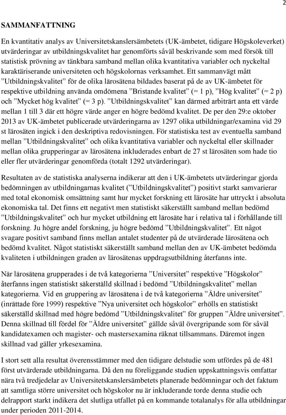 Ett sammanvägt mått Utbildningskvalitet för de olika lärosätena bildades baserat på de av UK-ämbetet för respektive utbildning använda omdömena Bristande kvalitet (= 1 p), Hög kvalitet (= 2 p) och