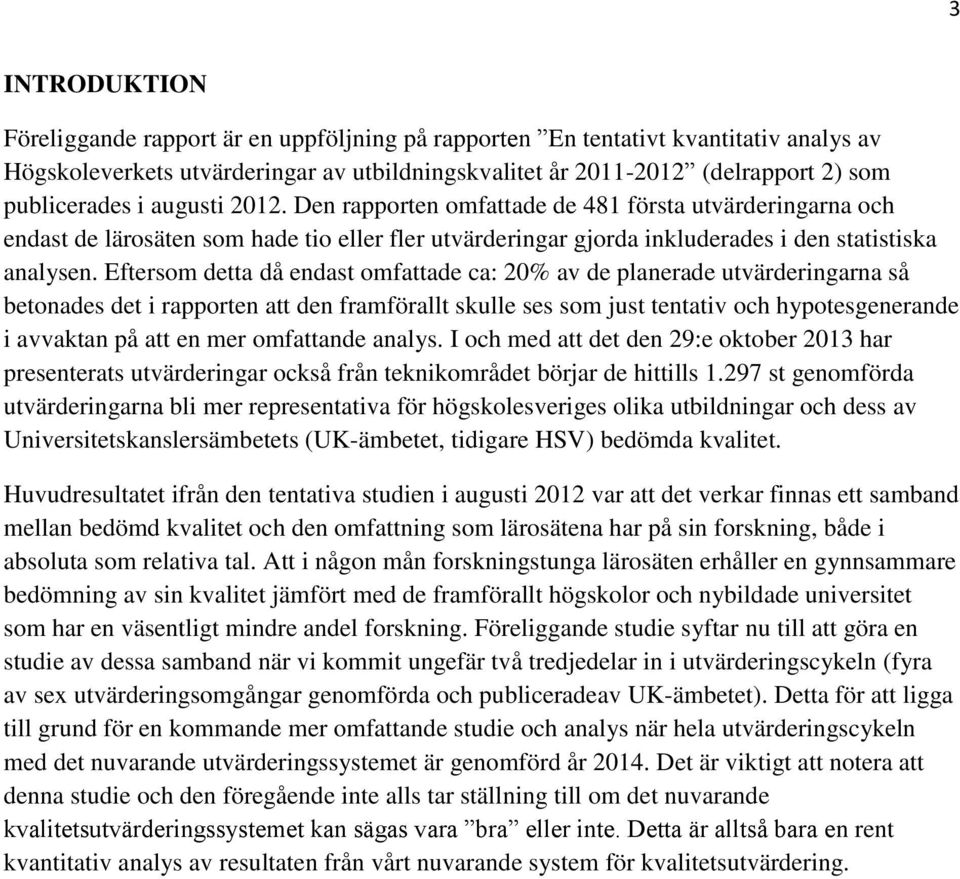 Eftersom detta då endast omfattade ca: 20% av de planerade utvärderingarna så betonades det i rapporten att den framförallt skulle ses som just tentativ och hypotesgenerande i avvaktan på att en mer