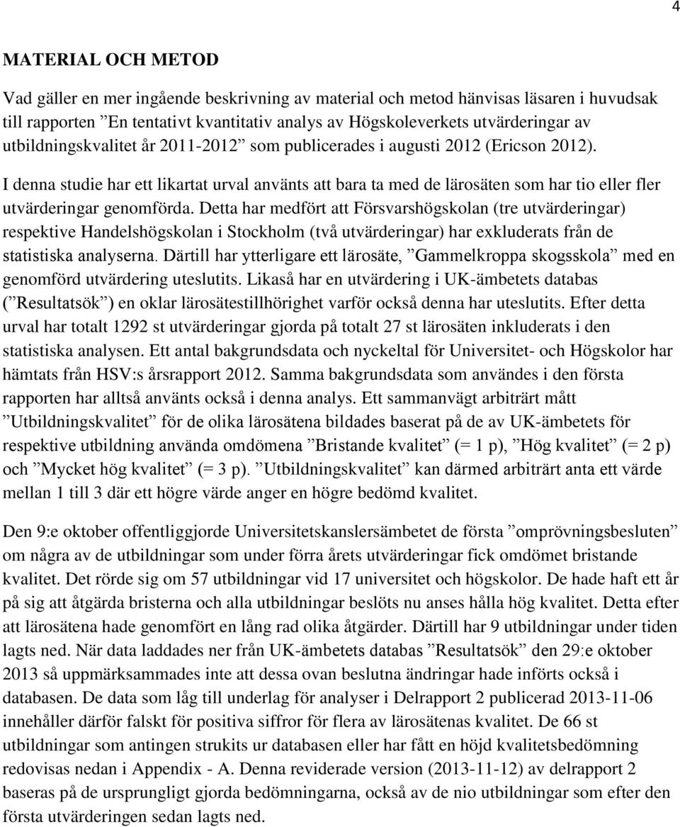 I denna studie har ett likartat urval använts att bara ta med de lärosäten som har tio eller fler utvärderingar genomförda.