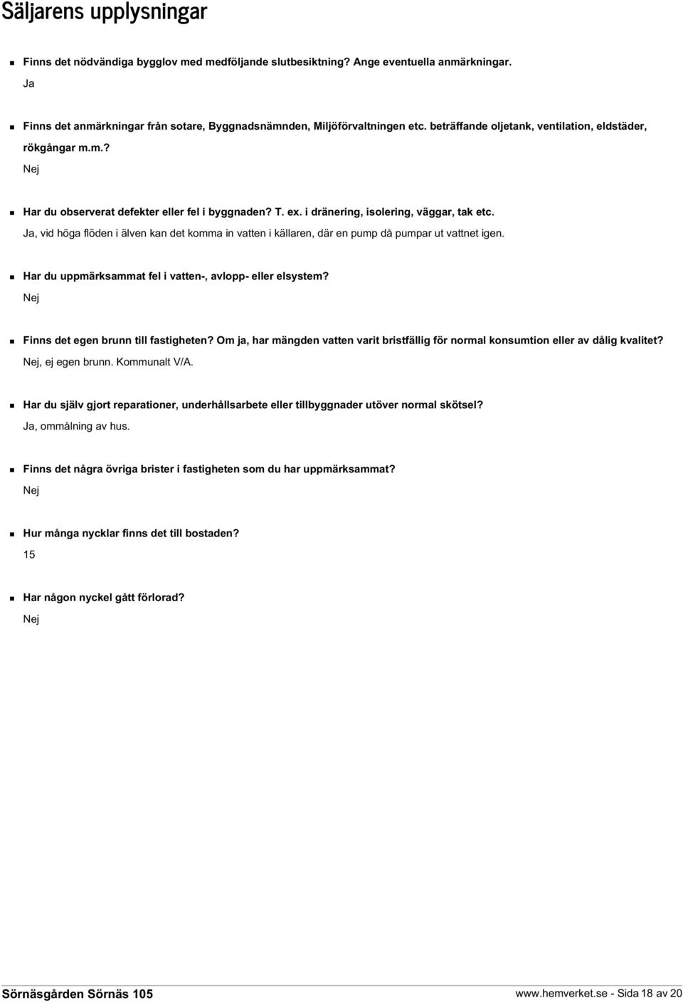 Ja, vid höga flöden i älven kan det komma in vatten i källaren, där en pump då pumpar ut vattnet igen. Har du uppmärksammat fel i vatten-, avlopp- eller elsystem?